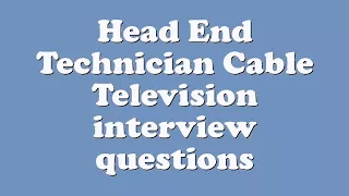 Head End Technician Cable Television interview questions