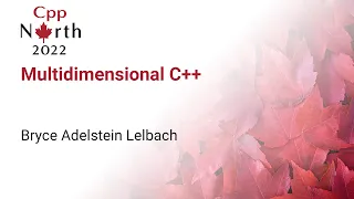 Multidimensional C++ - Bryce Adelstein Lelbach - CppNorth 2022