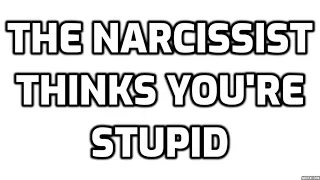 The Narcissist Thinks You're Stupid