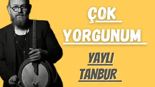 Çok Yorgunum | Yaylı Tanbur | Ömer Göktepeliler