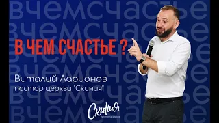 В ЧЕМ СЧАСТЬЕ ? пастор Виталий Ларионов