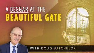 “A Beggar At The Beautiful Gate” | Doug Batchelor