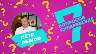 7 ВОПРОСОВ СУПЕРЗВЕЗДЕ | Петр Рыков | Эпизод #1