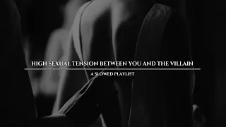 High sexual tension between you and the villain | a slowed playlist