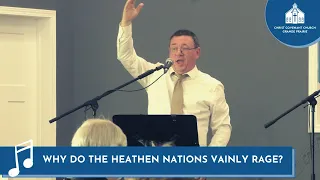 SONG: Why Do The Heathen Nations Vainly Rage (Psalm 2)