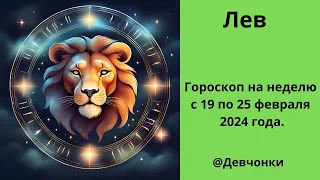 Лев. Гороскоп на неделю с 19 февраля по 25 февраля 2024 года.