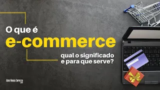 O QUE É E-COMMERCE (E Para Que Serve e Como Funciona?)