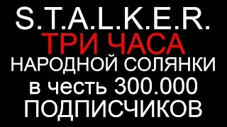 STALKER. ТРИ ЧАСА Народной Солянки в честь 300.000 ПОДПИСЧИКОВ..