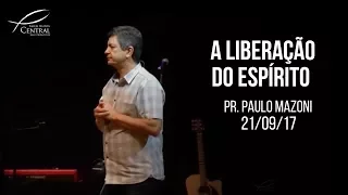 A liberação do Espírito I Pr. Paulo Mazoni I 21/9/17