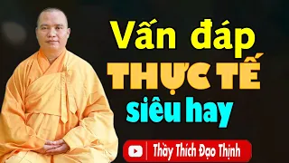 Những câu hỏi vấn đáp thực tế siêu hay - Thầy Thích Đạo Thịnh (Chùa Khai Nguyên)