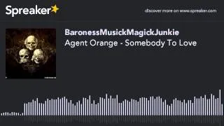 Agent Orange - Somebody To Love (made with Spreaker)