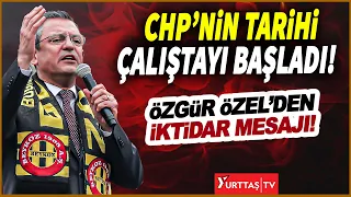 CHP'nin tarihi çalıştayı başladı! Özgür Özel'den iktidar mesajı!