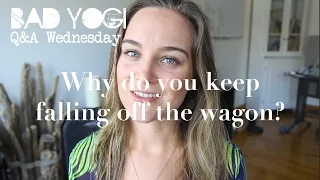 Q&A: Why do you keep falling off the wagon?