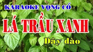 Karaoke vọng cổ LÁ TRẦU XANH - DÂY ĐÀO [Beat hay]