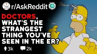 Doctors, What's The Strangest Thing You've Seen In The ER?  (Reddit Stories r/AskReddit)
