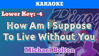 How Am I Suppose To Live Without You by Michael Bolton (Karaoke : Lower Key : -4)