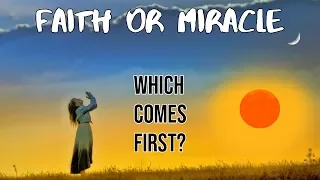 Faith or Miracle - Which Comes First?