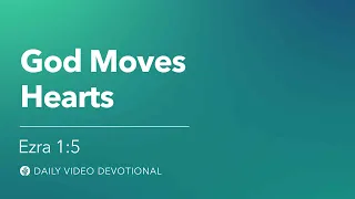 God Moves Hearts | Ezra 1:5 | Our Daily Bread Video Devotional