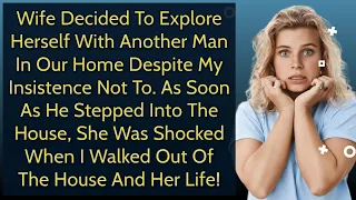 Wife Decided To Explore Another Man Despite My Disapproval, So I Walked Out Of Her Life...