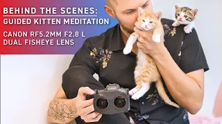 Behind the Scenes: Guided Kitten Meditation with the Canon RF5.2mm F2.8 L Dual Fisheye Lens