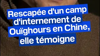 Rescapée d’un camp d’internement de Ouïghours en Chine, elle témoigne