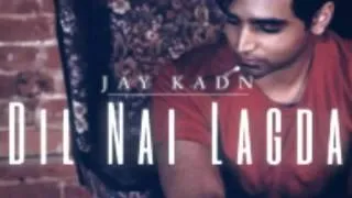 Dil Nai Lagda || Jay Kadn || New Punjab Song 2015