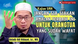 [Kajian UAH] Amalan Untuk Ibu dan Ayahanda yang sudah Wafat || Ustadz Adi Hiidayat