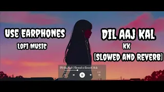 Dil Aaj Kal - kk [Slowed and Reverb] 😌 Use Earphones ❤