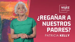 ¿Regañar a nuestros padres? | Vejez creativa con Patricia Kelly