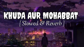 Khuda Aur Mohabbat [Slowed + Reverb] - Rahat Fateh Ali Khan | Nish Asher | @lofitube__
