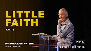 12 May 2024 / Sunday Morning / Little Faith - Part 2 / Pastor Craig Watson