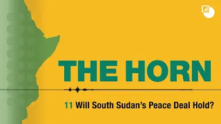 11. The Horn Podcast: Will South Sudan’s peace deal hold?