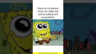 Wenn du mit deinem Crush am chillen bist und sie anfängt sich auszuziehen | SpongeBob Memes