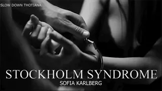 stockholm syndrome (by sofia karlberg) slowed down