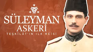 Teşkilat-ı Mahsusa'nın İlk Başkanı - Süleyman Askeri || Biyografi 03