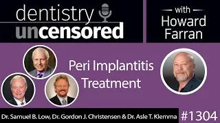 1304 Peri Implantitis Treatment with Dr. Samuel Low, Dr. Gordon Christensen & Dr. Asle Klemma