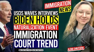 Immigration News: USCIS Waives Interviews, Biden Holds Naturalization Event, Immigration Court Trend