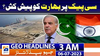 Geo News Headlines 3 AM | CPEC - PM Shehbaz Sharif | 6th July 2023
