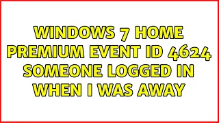 Windows 7 Home Premium: Event ID 4624: Someone logged in when I was away (2 Solutions!!)