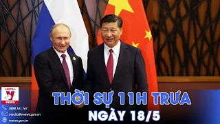 Thời sự 11h trưa 18/5.Nga-Trung Quốc 'bắt tay' trên nhiều lĩnh vực; TP.HCM ra sao sau thu phí vỉa hè