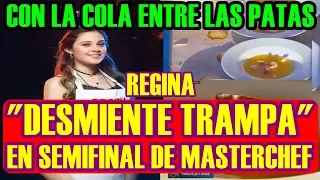 con LA COLA ENTRE LAS PATAS REGINA "DESMIENTE" trampa en LA SEMIFINAL DE MASTERCHEF