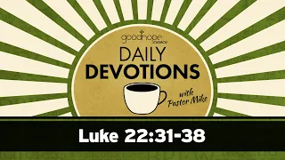 Luke 22:31-38 // Daily Devotions with Pastor Mike