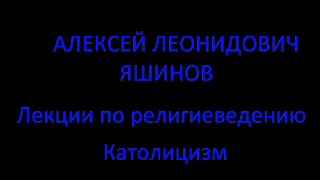 А. Л. Яшинов. Лекции по религиеведению. Структура православия.Католицизм