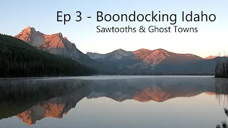 Ep 3 - Boondocking Idaho - Sawtooths & Ghost Towns - Haven't Seen It Yet