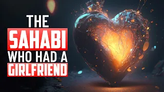 THE SAHABI WHO HAD A GIRLFRIEND