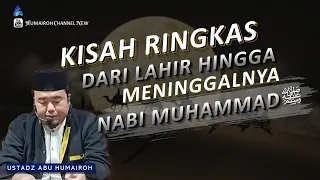 SEJARAH RINGKAS NABI MUHAMMAD DARI LAHIR HINGGA WAFAT | UST ABU HUMAIROH