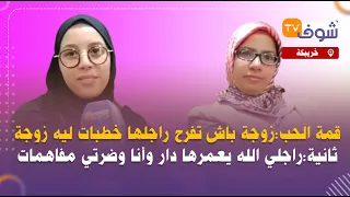 قمة الحب:زوجة باش تفرح راجلها خطبات ليه زوجة ثانية:راجلي الله يعمرها دار وأنا وضرتي مفاهمات