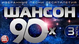 ШАНСОН 90-х ✯ Часть 3 ✯ ИЗБРАННЫЕ ПЕСНИ ДЕСЯТИЛЕТИЯ ✯ ЗОЛОТАЯ КЛАССИКА ШАНСОНА ✯ 90's CHANSON