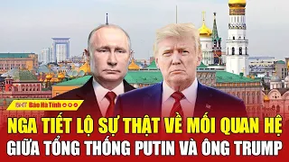 Nga tiết lộ sự thật về mối quan hệ giữa Tổng thống Putin và ông Trump