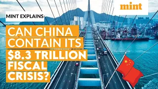 How can China contain its $8.3 trillion fiscal crisis? | Mint Explains | Mint